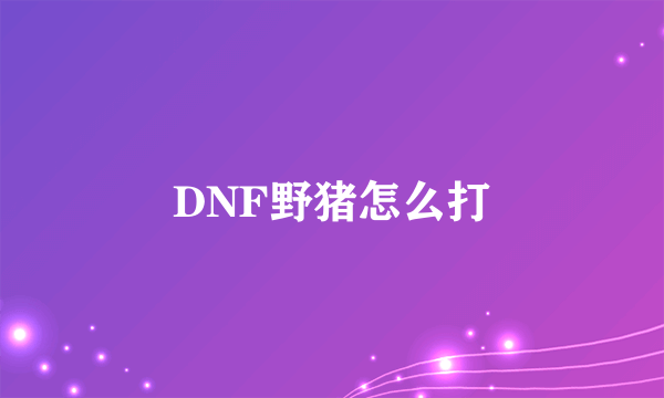 DNF野猪怎么打