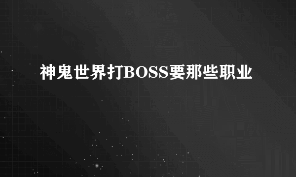 神鬼世界打BOSS要那些职业