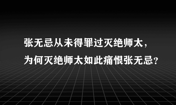 张无忌从未得罪过灭绝师太，为何灭绝师太如此痛恨张无忌？