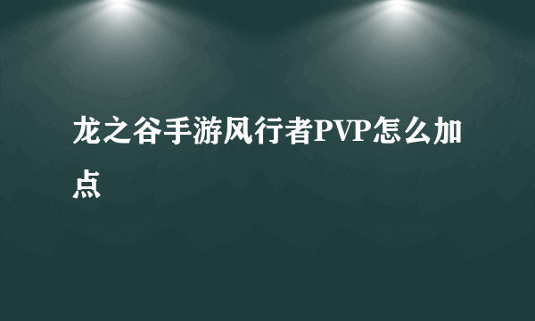 龙之谷手游风行者PVP怎么加点