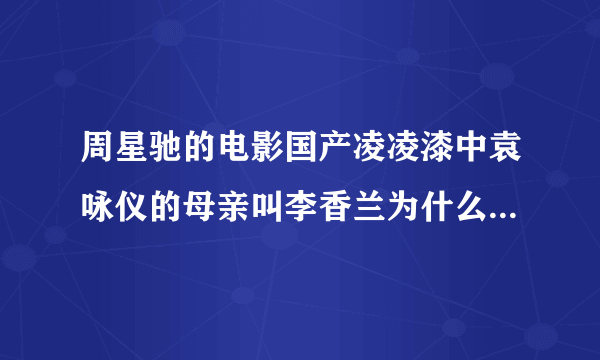 周星驰的电影国产凌凌漆中袁咏仪的母亲叫李香兰为什么要用她做影片的故事背景