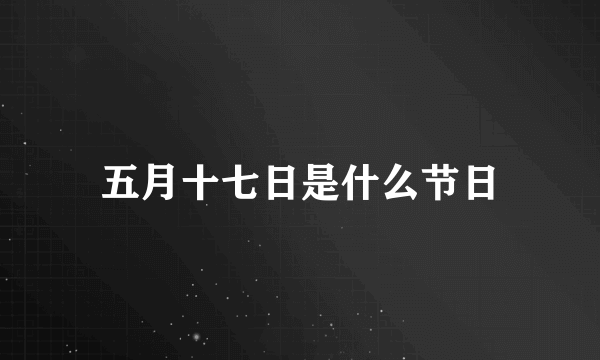 五月十七日是什么节日