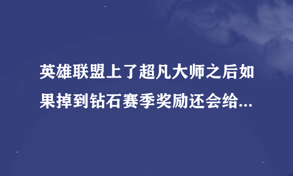 英雄联盟上了超凡大师之后如果掉到钻石赛季奖励还会给大师的边框吗