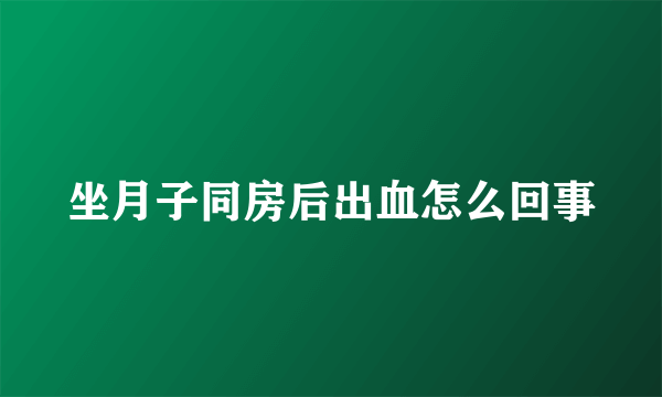 坐月子同房后出血怎么回事