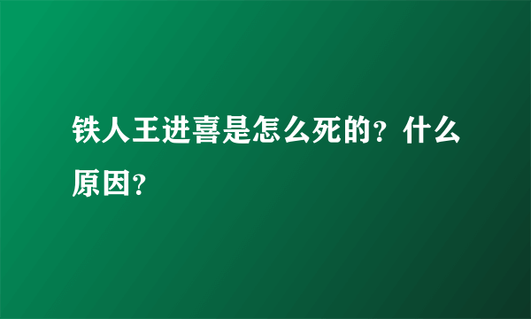 铁人王进喜是怎么死的？什么原因？