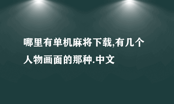 哪里有单机麻将下载,有几个人物画面的那种.中文