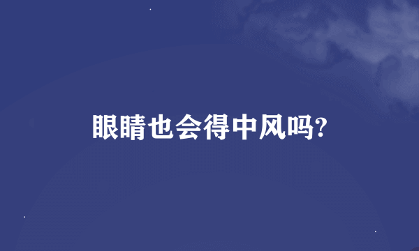 眼睛也会得中风吗?