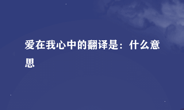 爱在我心中的翻译是：什么意思