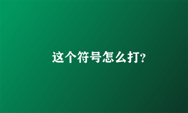 囧 这个符号怎么打？