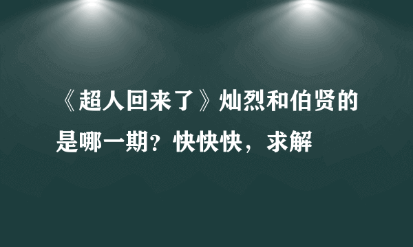 《超人回来了》灿烈和伯贤的是哪一期？快快快，求解