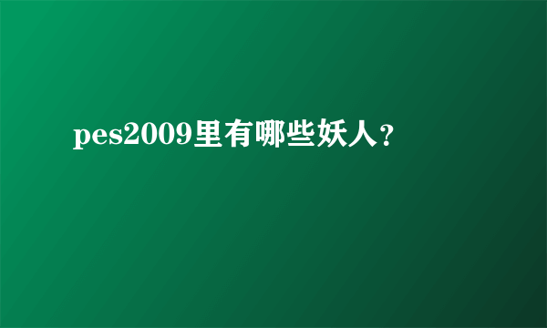 pes2009里有哪些妖人？