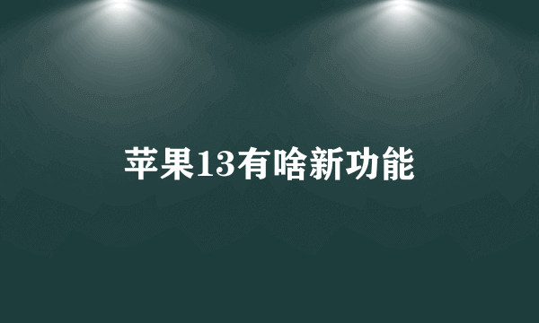 苹果13有啥新功能