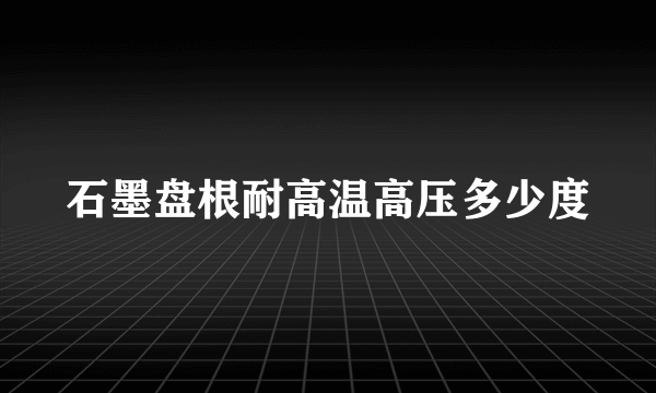 石墨盘根耐高温高压多少度