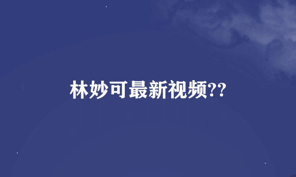 林妙可最新视频??