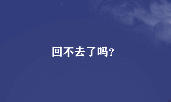 回不去了吗？