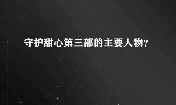 守护甜心第三部的主要人物？