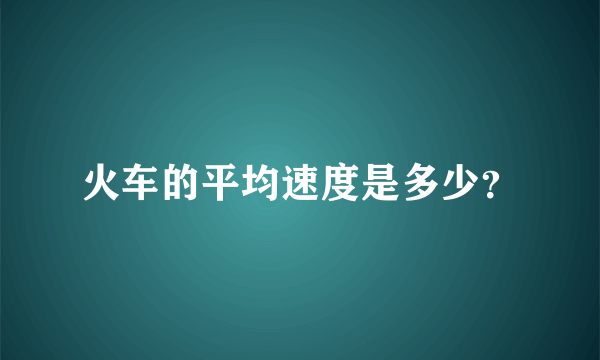 火车的平均速度是多少？