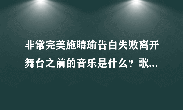 非常完美施晴瑜告白失败离开舞台之前的音乐是什么？歌词是:我知道，你知道。。。。。。什么的