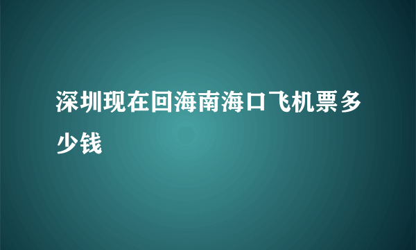 深圳现在回海南海口飞机票多少钱