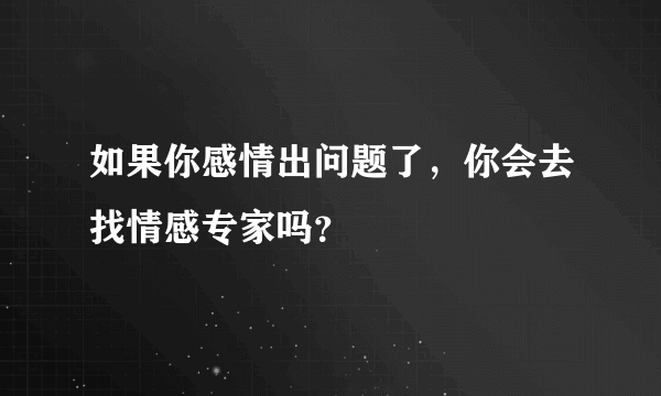 如果你感情出问题了，你会去找情感专家吗？