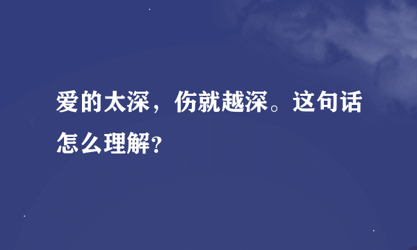 爱的太深，伤就越深。这句话怎么理解？