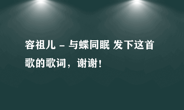 容祖儿 - 与蝶同眠 发下这首歌的歌词，谢谢！