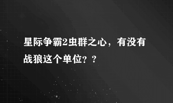 星际争霸2虫群之心，有没有战狼这个单位？?