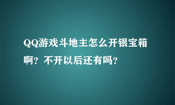 QQ游戏斗地主怎么开银宝箱啊？不开以后还有吗？