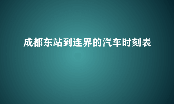 成都东站到连界的汽车时刻表