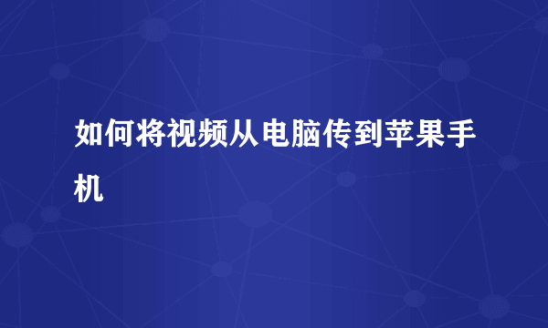 如何将视频从电脑传到苹果手机