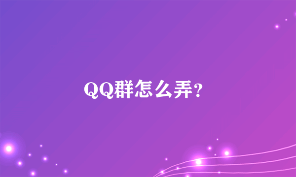 QQ群怎么弄？