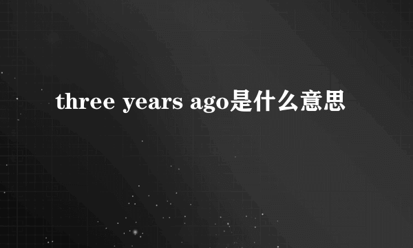 three years ago是什么意思