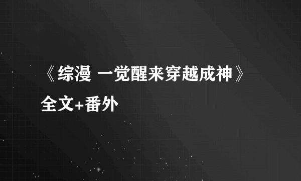 《综漫 一觉醒来穿越成神》全文+番外