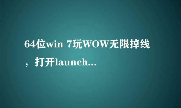 64位win 7玩WOW无限掉线，打开launcher无限卡正在更新暴雪启动器