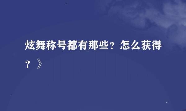 炫舞称号都有那些？怎么获得？》