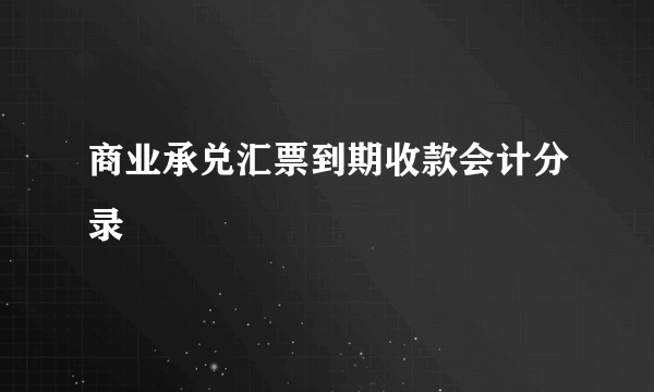 商业承兑汇票到期收款会计分录