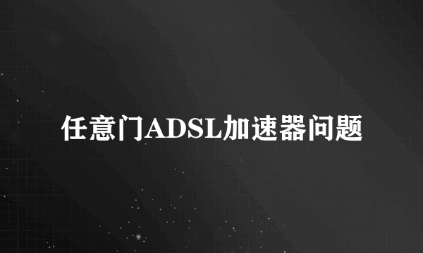 任意门ADSL加速器问题