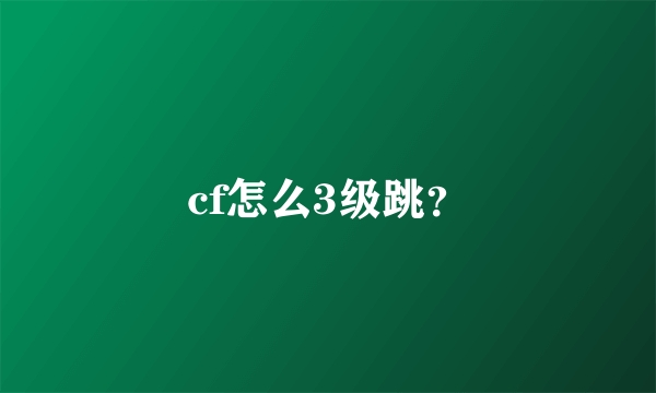 cf怎么3级跳？