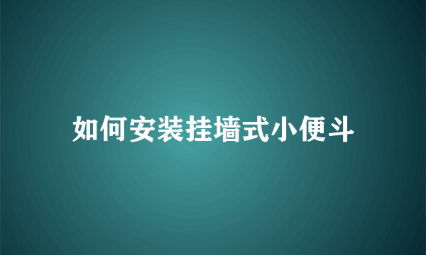 如何安装挂墙式小便斗