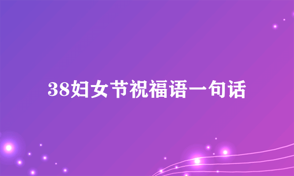 38妇女节祝福语一句话