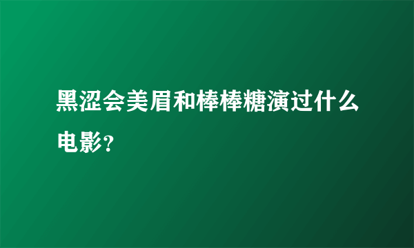 黑涩会美眉和棒棒糖演过什么电影？