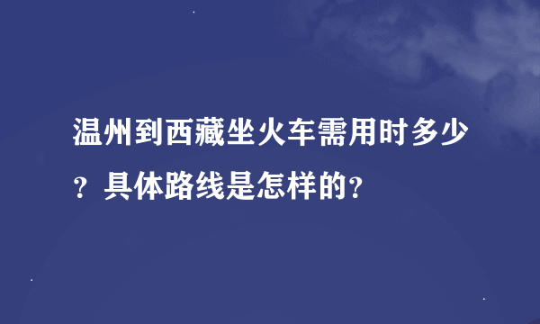 温州到西藏坐火车需用时多少？具体路线是怎样的？