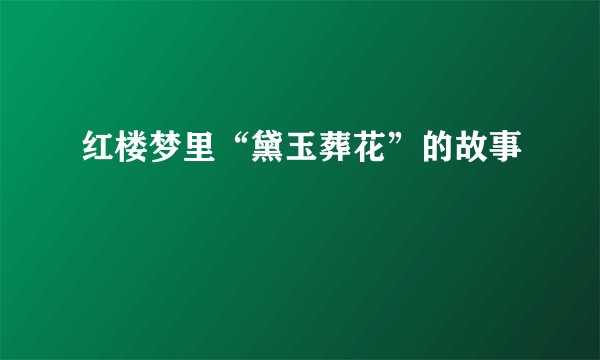 红楼梦里“黛玉葬花”的故事