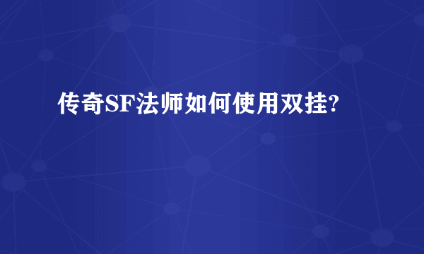 传奇SF法师如何使用双挂?