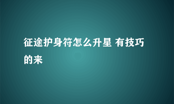 征途护身符怎么升星 有技巧的来