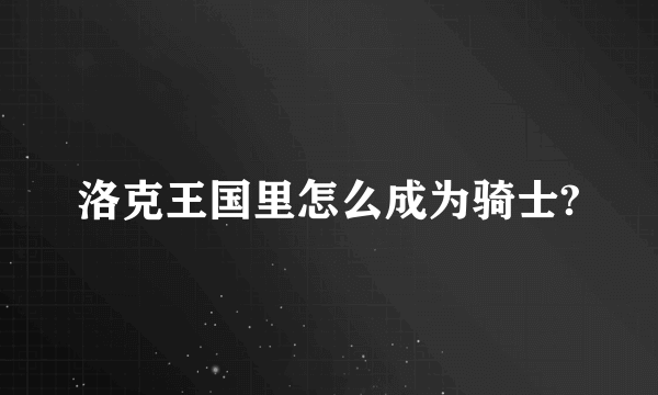 洛克王国里怎么成为骑士?