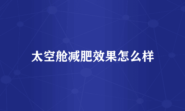 太空舱减肥效果怎么样