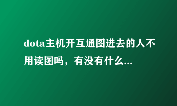 dota主机开互通图进去的人不用读图吗，有没有什么办法识别互通图？