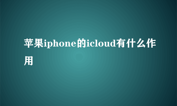 苹果iphone的icloud有什么作用