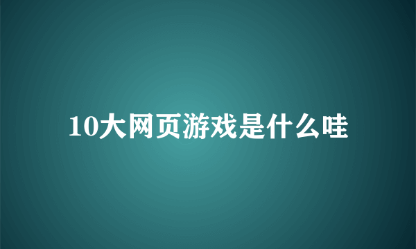 10大网页游戏是什么哇